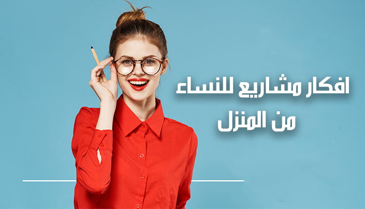 افكار مشاريع للنساء من المنزل Project ideas women from home