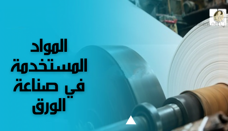 مشروع صناعة الورق؛ 8 خطوات أساسية لتصنيعه بكل سهولة 4 المواد المستخدمة في صناعة الورق
