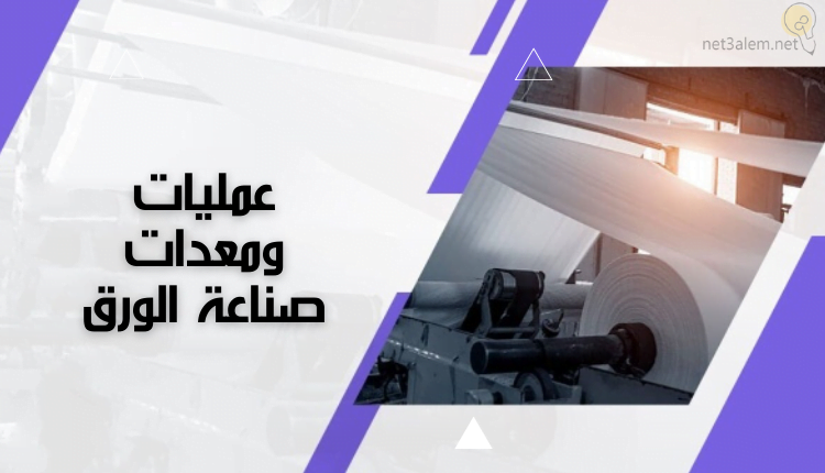 مشروع صناعة الورق؛ 8 خطوات أساسية لتصنيعه بكل سهولة 2 عمليات ومعدات صناعة الورق