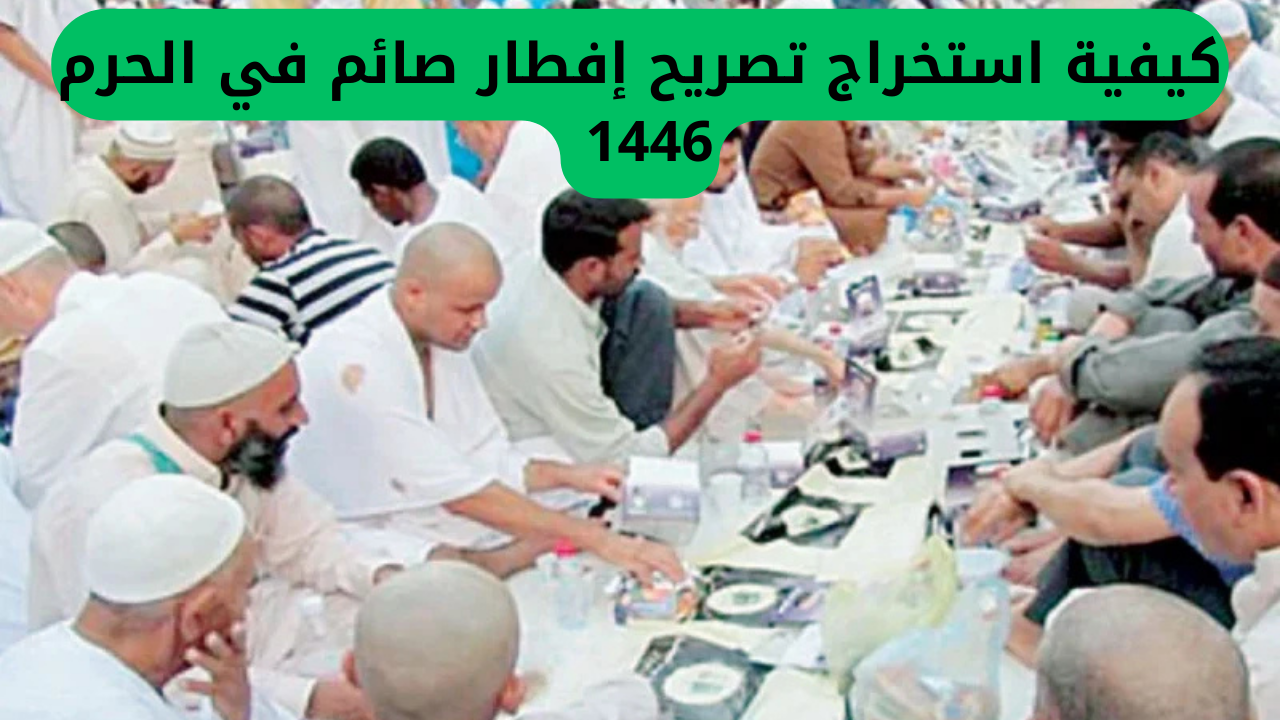 إفطار صائم في الحرم 1446 وزارة الشؤون الإسلامية توضح جداول الصلاة، الأئمة وتفاصيل هامة حول مشاريع إفطار الصائم 2 كيفية استخراج تصريح إفطار صائم في الحرم 1446