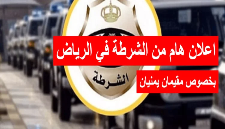 اعلان هام من الشرطة في الرياض بخصوص مقيمان يمنيان