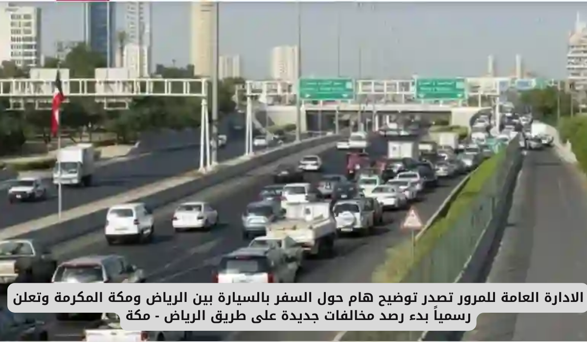 الادارة العامة للمرور تصدر توضيح هام حول السفر بالسيارة بين الرياض ومكة المكرمة وتعلن رسمياً بدء رصد مخالفات جديدة على طريق الرياض - مكة 1 الطريق السريع بين الرياض ومكة