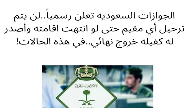 الجوازات السعوديه: 3 حالات خاصة تمنع ترحيل المقيم.. حتى لو انتهت إقامته وأصدر له كفيله خروجاً نهائياً !.. تعرف عليها الآن