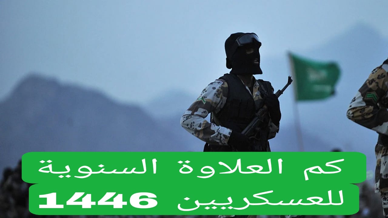 الداخلية السعودية تعلن عن تاريخ صرف وسلم  العلاوات العسكريين النهائي 1446 2 كم العلاوة السنوية للعسكريين 1446