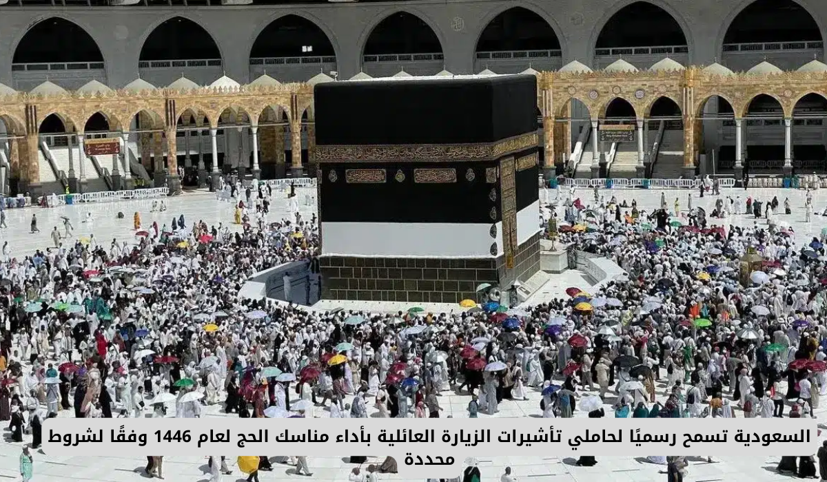 السعودية تسمح رسميًا لحاملي تأشيرات الزيارة العائلية بأداء مناسك الحج لعام 1446 وفقًا لشروط محددة 2 أداء مناسك الحج
