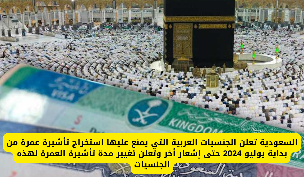 السعودية تعلن الجنسيات العربية التي يمنع عليها استخراج تأشيرة عمرة من بداية يوليو 2024 حتى إشعار أخر وتعلن تغيير مدة تأشيرة العمرة لهذه الجنسيات 5 استخراج تأشيرة العمرة الجديدة