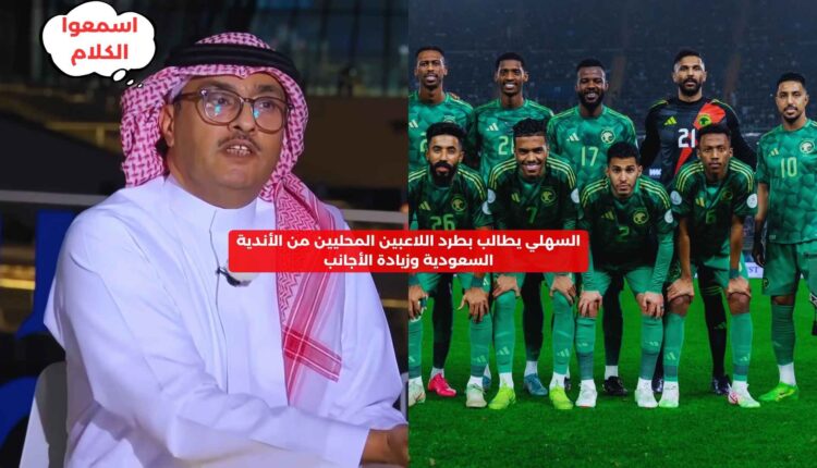 السهلي يطالب بطرد اللاعبين المحليين من الأندية السعودية وزيادة الأجانب