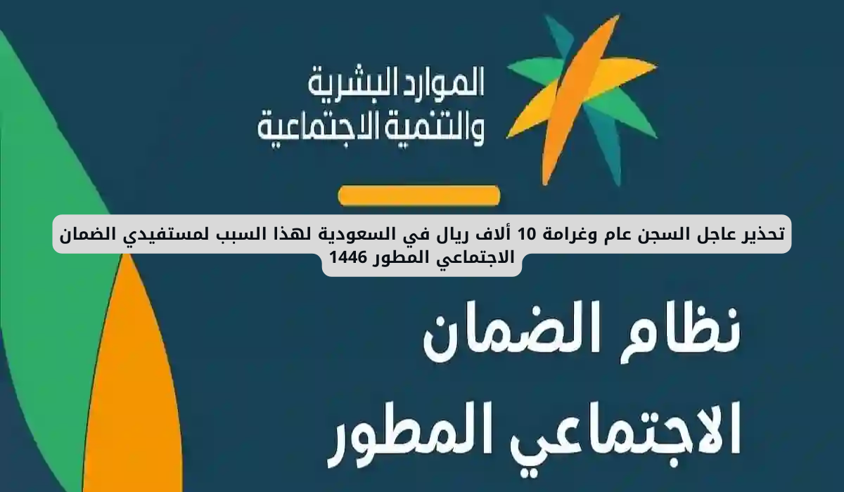 تحذير عاجل السجن عام وغرامة 10 ألاف ريال في السعودية لهذا السبب لمستفيدي الضمان الاجتماعي المطور 1446 5 مستفيدي الضمان الاجتماعي المطور