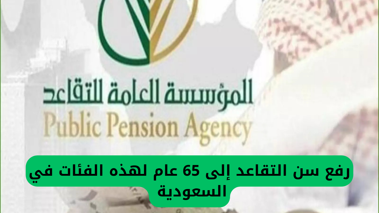 عاجل: السعودية تفاجئ الجميع وتدرس رفع سن التقاعد إلى 65 عامًا لهذه الفئات فقط 9 رفع سن التقاعد إلى 65 عام لهذه الفئات في السعودية