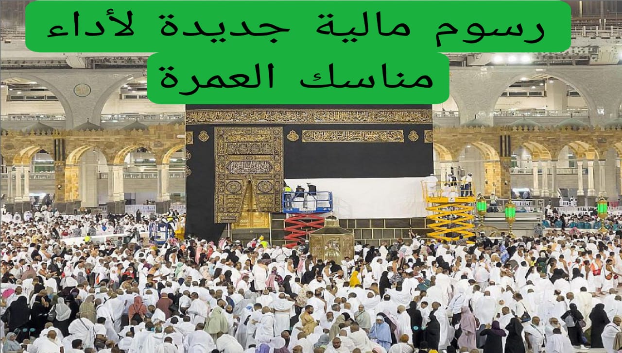 عاجل.. السعودية تفرض رسوم مالية جديدة لأداء مناسك العمرة ..لن تصدق كم المبلغ المطلوب؟ 5 رسوم مالية جديدة لأداء مناسك العمرة