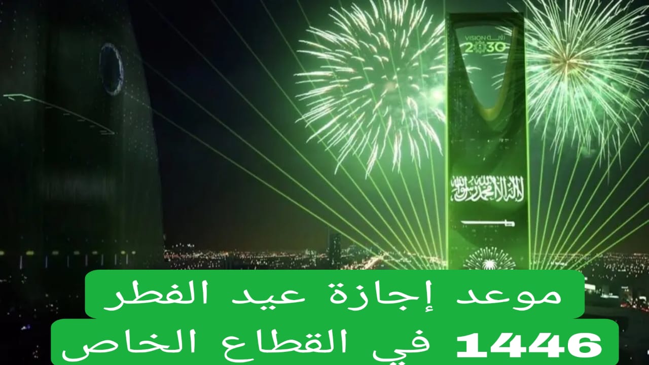 عاجل تمديد إجازة عيد الفطر 1446 في السعودية للقطاع الخاص والحكومي ومواعيد عودة الدوام في البنوك 5 موعد إجازة عيد الفطر 1446 في القطاع الخاص