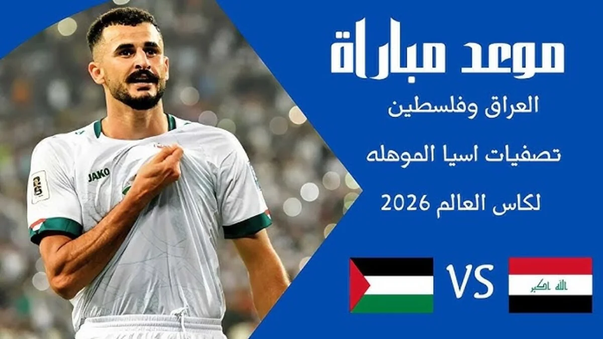 متي موعد مباراة العراق وفلسطين القادمة في تصفيات كأس العالم 2026؟