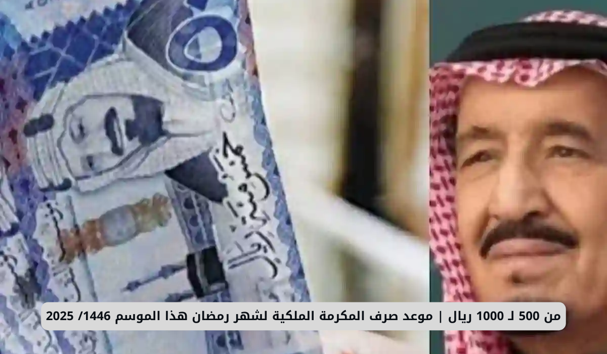 من 500 لـ 1000 ريال | موعد صرف المكرمة الملكية لشهر رمضان هذا الموسم 1446/ 2025 1 المكرمة الملكية