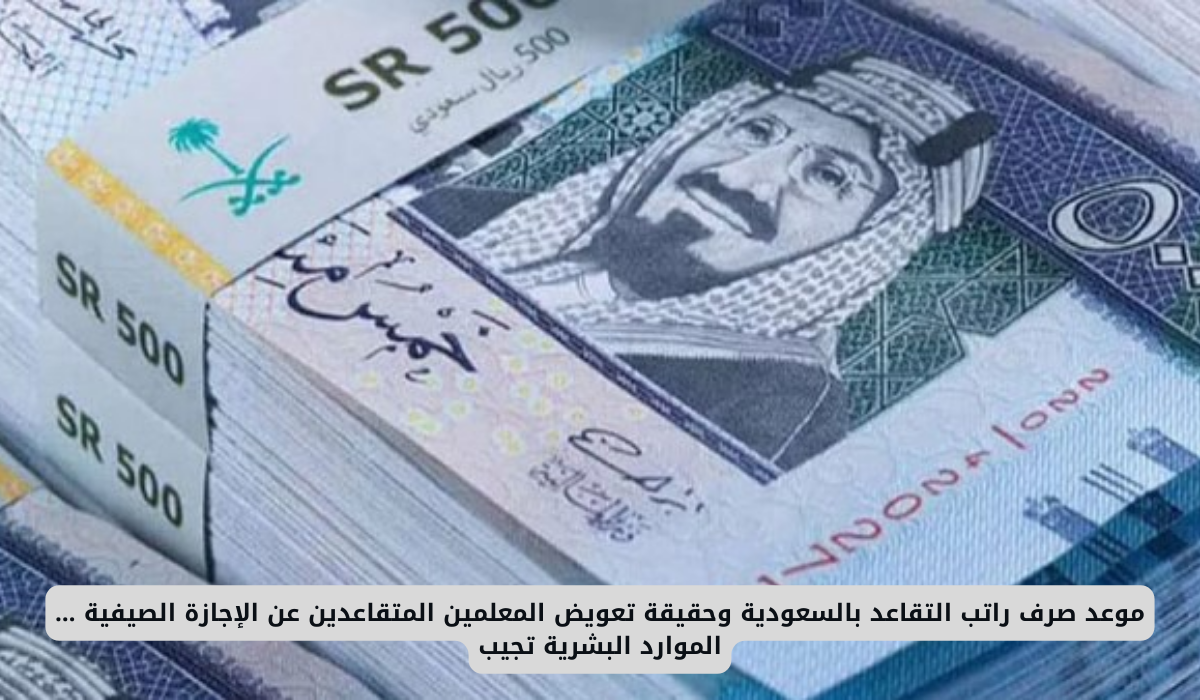 موعد صرف راتب التقاعد بالسعودية وحقيقة تعويض المعلمين المتقاعدين عن الإجازة الصيفية … الموارد البشرية تجيب 5 موعد صرف راتب التقاعد بالسعودية
